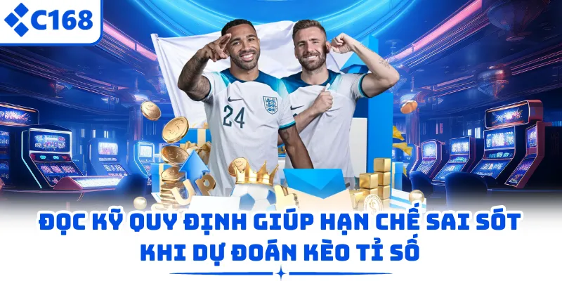 Đọc kỹ quy định giúp hạn chế sai sót khi dự đoán kèo tỉ số
