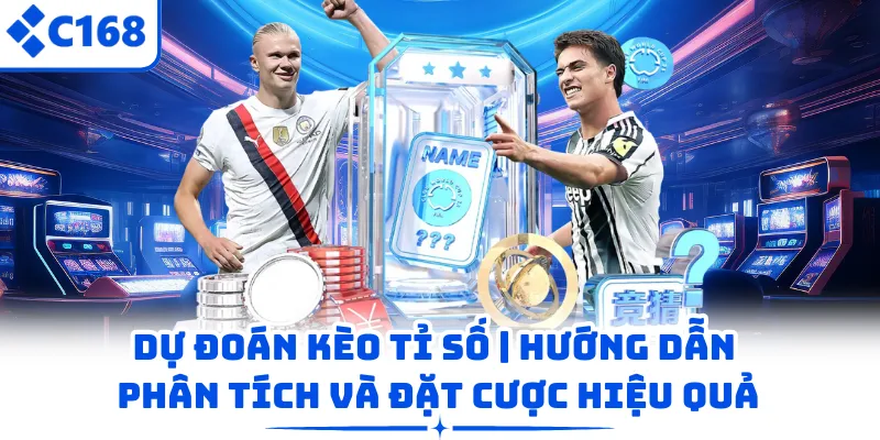 Dự Đoán Kèo Tỉ Số | Hướng Dẫn Phân Tích Và Đặt Cược Hiệu Quả