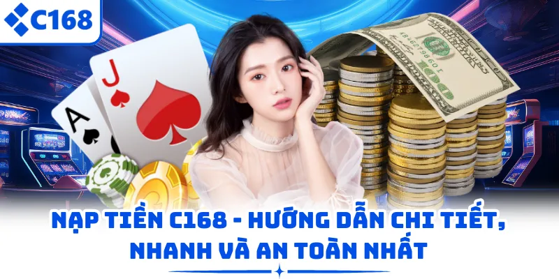 Nạp Tiền C168 - Hướng Dẫn Chi Tiết, Nhanh Và An Toàn Nhất