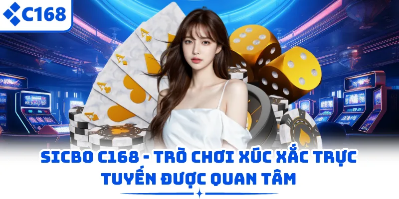 Sicbo C168 - Trò Chơi Xúc Xắc Trực Tuyến Được Quan Tâm